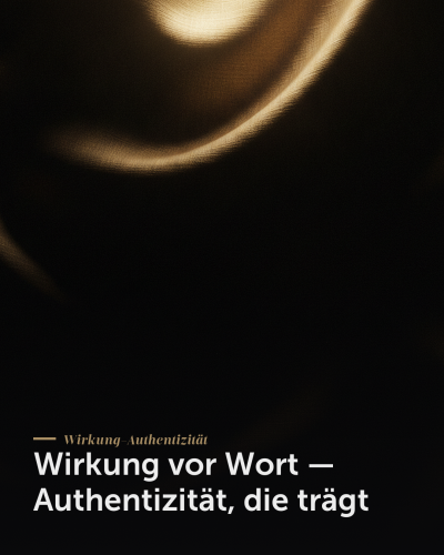 Wirkung vor Wort — Authentizität, die trägt